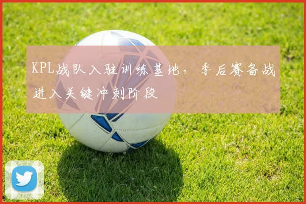KPL战队入驻训练基地，季后赛备战进入关键冲刺阶段