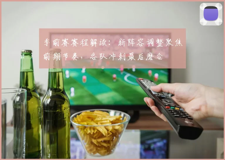 季前赛赛程解读：新阵容调整聚焦前期节奏，各队冲刺最后磨合
