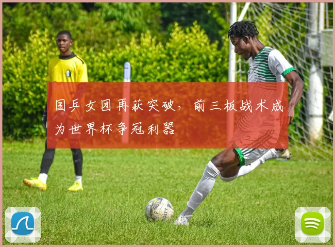 国乒女团再获突破，前三板战术成为世界杯争冠利器