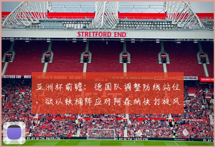 亚洲杯前瞻：德国队调整防线站位，欲以铁桶阵应对阿森纳快打旋风